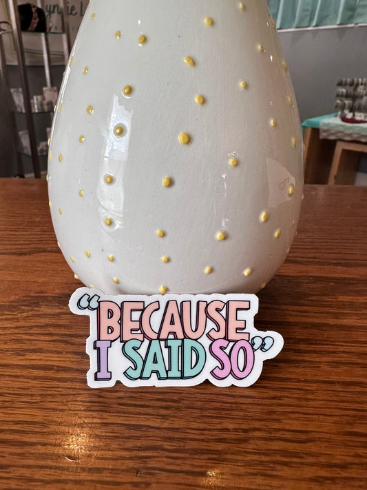 "Because I Said So" Sticker